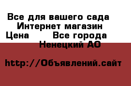 Все для вашего сада!!!!Интернет магазин › Цена ­ 1 - Все города  »    . Ненецкий АО